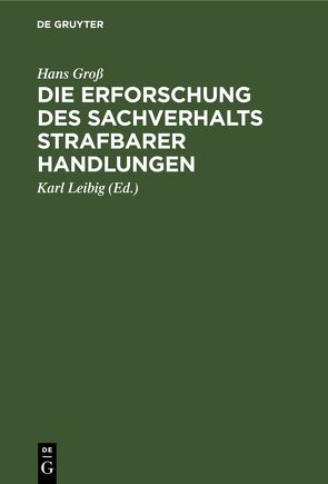 Die Erforschung des Sachverhalts strafbarer Handlungen von Groß,  Hans, Leibig,  Karl