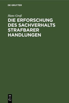 Die Erforschung des Sachverhalts strafbarer Handlungen von Groß,  Hans