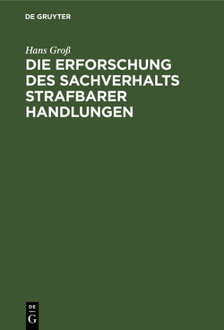 Die Erforschung des Sachverhalts strafbarer Handlungen von Groß,  Hans, Höpler,  Erwein Ritter von