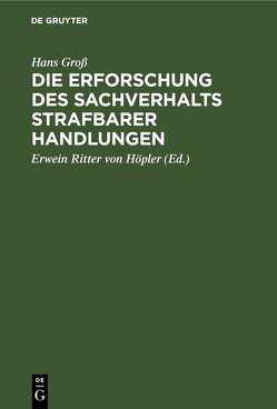 Die Erforschung des Sachverhalts strafbarer Handlungen von Groß,  Hans, Ritter von Höpler,  Erwein