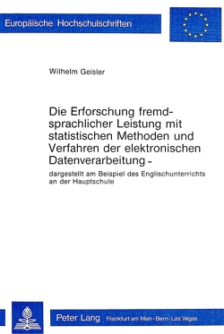 Die Erforschung fremdsprachlicher Leistung mit statistischen Methoden und Verfahren der elektronischen Datenverarbeitung von Geißler,  Wilhelm