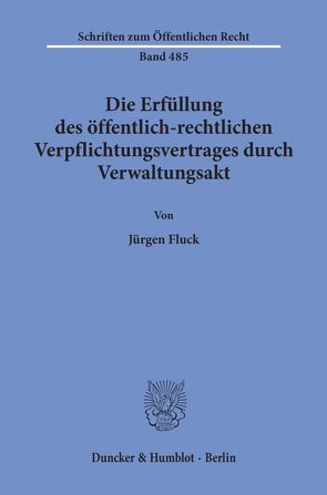 Die Erfüllung des öffentlich-rechtlichen Verpflichtungsvertrages durch Verwaltungsakt. von Fluck,  Jürgen