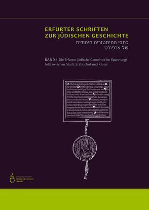 Die Erfurter jüdische Gemeinde im Spannungsfeld zwischen Stadt, Erzbischof und Kaiser von Heil,  Johannes, Lämmerhirt,  Maike, Magin,  Christine, Weigelt,  Christian Maria