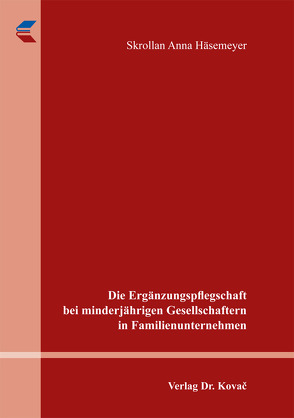 Die Ergänzungspflegschaft bei minderjährigen Gesellschaftern in Familienunternehmen von Häsemeyer,  Skrollan Anna