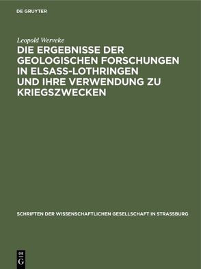 Die Ergebnisse der geologischen Forschungen in Elsaß-Lothringen und ihre Verwendung zu Kriegszwecken von Werveke,  Leopold