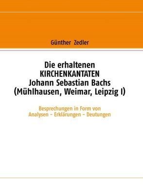 Die erhaltenen Kirchenkantaten Johann Sebastian Bachs (Mühlhausen, Weimar, Leipzig I) von Zedler,  Günther