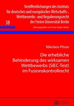 Die erhebliche Behinderung des wirksamen Wettbewerbs (SIEC-Test) im Fusionskontrollrecht von Pitsos,  Nikolaos