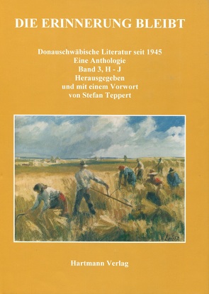 Die Erinnerung bleibt. Donauschwäbische Literatur seit 1945 / Die Erinnerung bleibt. Donauschwäbische Literatur seit 1945. Eine Anthologie. Band 3 (H-J) von Teppert,  Stefan