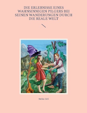 Die Erlebnisse eines wahnsinnigen Pilgers bei seinen Wanderungen durch die reale Welt von Gril,  Stefan