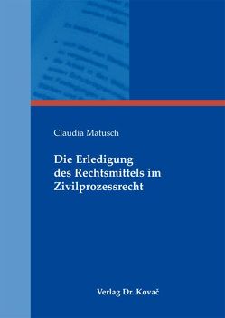 Die Erledigung des Rechtsmittels im Zivilprozessrecht von Matusch,  Claudia