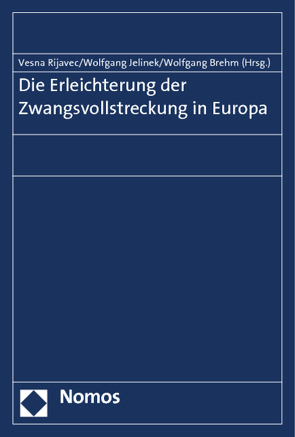 Die Erleichterung der Zwangsvollstreckung in Europa von Brehm,  Wolfgang, Jelinek,  Wolfgang, Rijavec,  Vesna