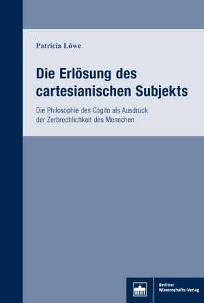 Die Erlösung des cartesianischen Subjekts von Löwe,  Patricia