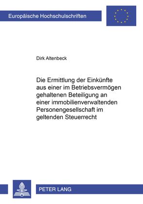 Die Ermittlung der Einkünfte aus einer im Betriebsvermögen gehaltenen Beteiligung an einer immobilienverwaltenden Personengesellschaft im geltenden Steuerrecht von Altenbeck,  Dirk