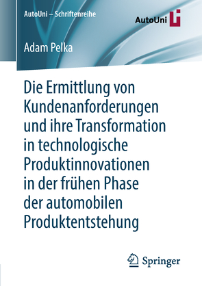 Die Ermittlung von Kundenanforderungen und ihre Transformation in technologische Produktinnovationen in der frühen Phase der automobilen Produktentstehung von Pelka,  Adam