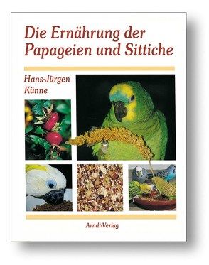 Die Ernährung der Papageien und Sittiche von Künne,  Hans-Jürgen