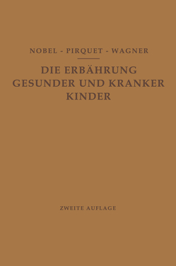 Die Ernährung Gesunder und Kranker Kinder für Ärzte und Studierende der Medizin von Nobel,  E., Pirquet,  C., Wagner,  R.