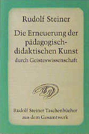 Die Erneuerung der pädagogisch-didaktischen Kunst durch Geisteswissenschaft von Steiner,  Rudolf