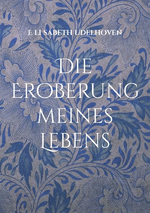 Die Eroberung meines Lebens von Udelhoven,  E li sabeth