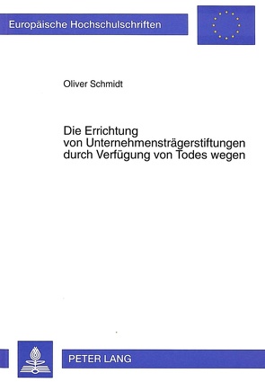 Die Errichtung von Unternehmensträgerstiftungen durch Verfügung von Todes wegen von Schmidt,  Oliver