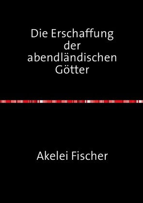 Die Erschaffung der abendländischen Götter von Fischer,  Akelei