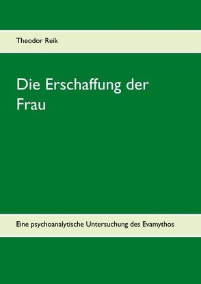 Die Erschaffung der Frau von Olszewsky,  Hans-Joseph, Reik,  Theodor