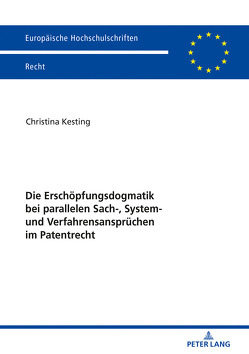 Die Erschöpfungsdogmatik bei parallelen Sach-, System- und Verfahrensansprüchen im Patentrecht von Kesting,  Christina