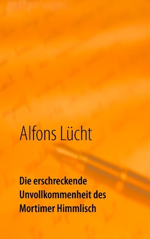 Die erschreckende Unvollkommenheit des Mortimer Himmlisch von Lücht,  Alfons