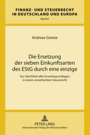 Die Ersetzung der sieben Einkunftsarten des EStG durch eine einzige von Goetze,  Andreas