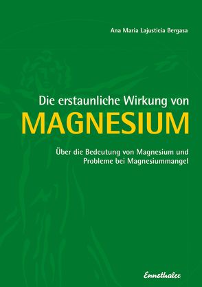 Die erstaunliche Wirkung von Magnesium von Lajusticia Bergasa,  Ana Maria