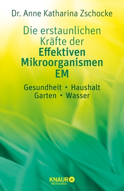 Die erstaunlichen Kräfte der Effektiven Mikroorganismen – EM von Zschocke,  Dr. Anne Katharina