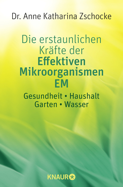 Die erstaunlichen Kräfte der Effektiven Mikroorganismen EM von Zschocke,  Anne Katharina