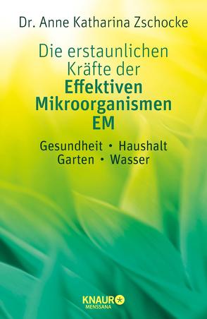 Die erstaunlichen Kräfte der Effektiven Mikroorganismen – EM von Zschocke,  Anne Katharina