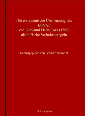 Die erste deutsche Übersetzung des »Galateo« von Giovanni Della Casa (1595) als höfische Verhaltensregeln von Spazzarini,  Serena