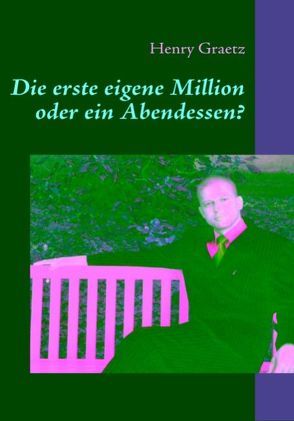 Die erste eigene Million oder ein Abendessen? von Graetz,  Henry