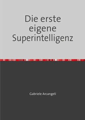 Die erste eigene Superintelligenz von Arcangeli,  Gabriele