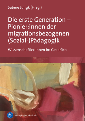 Die erste Generation – Pionier:innen der migrationsbezogenen (Sozial-)Pädagogik von Auernheimer,  Georg, Boos-Nünning,  Ursula, Gaitanides,  Stefan, Hamburger,  Franz, Herwartz-Emden,  Leonie, Jungk,  Sabine, Krüger-Potratz,  Marianne, Nieke,  Wolfgang