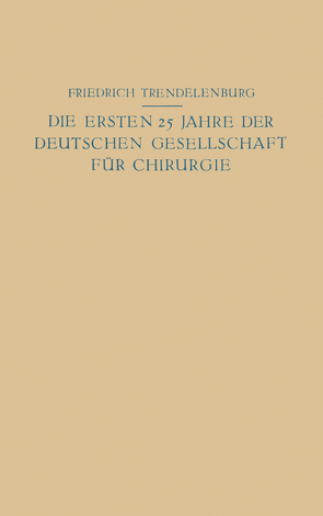 Die ersten 25 Jahre der Deutschen Gesellschaft für Chirurgie von Friedrich,  NA, Trendelenburg,  NA