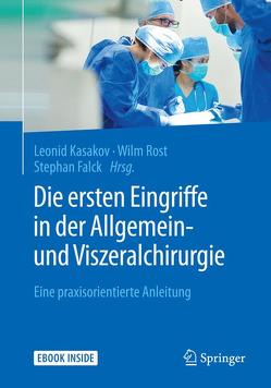 Die ersten Eingriffe in der Allgemein- und Viszeralchirurgie von Falck,  Stephan, Kasakov,  Leonid, Oldhafer,  K.J., Rost,  Wilm