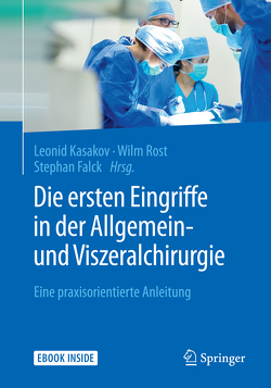 Die ersten Eingriffe in der Allgemein- und Viszeralchirurgie von Falck,  Stephan, Kasakov,  Leonid, Oldhafer,  K.J., Rost,  Wilm