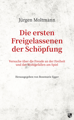 Die ersten Freigelassenen der Schöpfung von Egger,  Rosemarie, Moltmann,  Jürgen