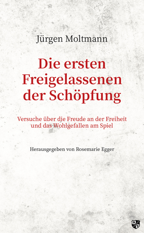 Die ersten Freigelassenen der Schöpfung von Egger,  Rosemarie, Moltmann,  Jürgen