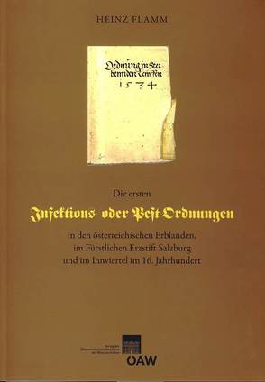 Die ersten Infektions- oder Pestordnungen in den österreichischen Erblanden, im Fürstlichen Erzstift Salzburg und im Innviertel im 16. Jahrhundert von Flamm,  Heinz