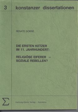 Die ersten Ketzer im 11. Jahrhundert. Religiöse Eiferer – soziale Rebellen? von Gorre,  Renate