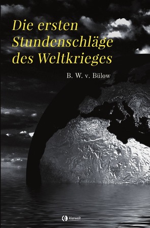 Die ersten Stundenschläge des Weltkrieges von Bülow,  Bernhard Wilhelm von