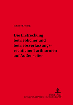 Die Erstreckung betrieblicher und betriebsverfassungsrechtlicher Tarifnormen auf Außenseiter von Kreiling,  Simone