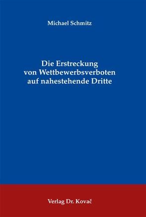 Die Erstreckung von Wettbewerbsverboten auf nahestehende Dritte von Schmitz,  Michael