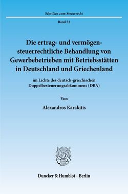 Die ertrag- und vermögensteuerrechtliche Behandlung von Gewerbebetrieben mit Betriebsstätten in Deutschland und Griechenland von Karakitis,  Alexandros