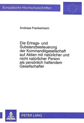 Die Ertrags- und Substanzbesteuerung der Kommanditgesellschaft auf Aktien mit natürlicher und nicht natürlicher Person als persönlich haftendem Gesellschafter von Frankenheim,  Andreas