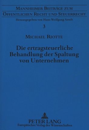 Die ertragsteuerliche Behandlung der Spaltung von Unternehmen von Riotte,  Michael