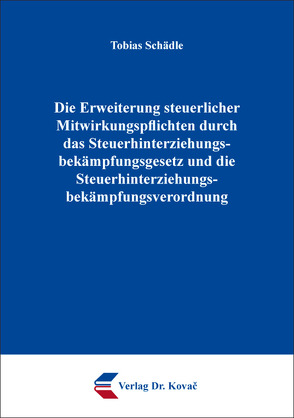 Die Erweiterung steuerlicher Mitwirkungspflichten durch das Steuerhinterziehungsbekämpfungsgesetz und die Steuerhinterziehungsbekämpfungsverordnung von Schädle,  Tobias